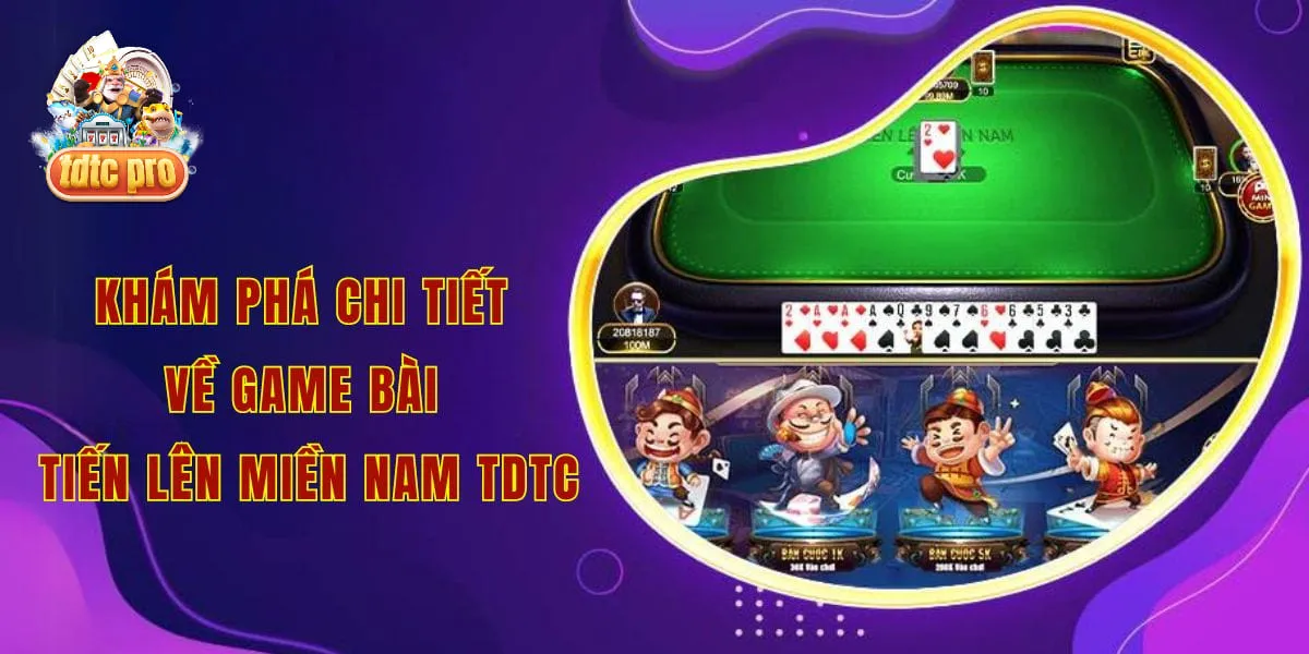 Khám phá chi tiết về game bài tiến lên miền nam tdtc