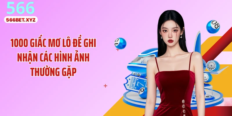 1000 giấc mơ lô đề ghi nhận các hình ảnh thường gặp