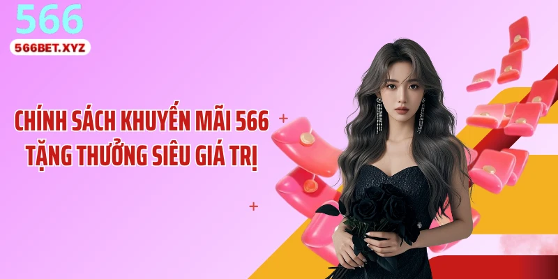 Chính sách khuyến mãi 566 tặng thưởng siêu giá trị