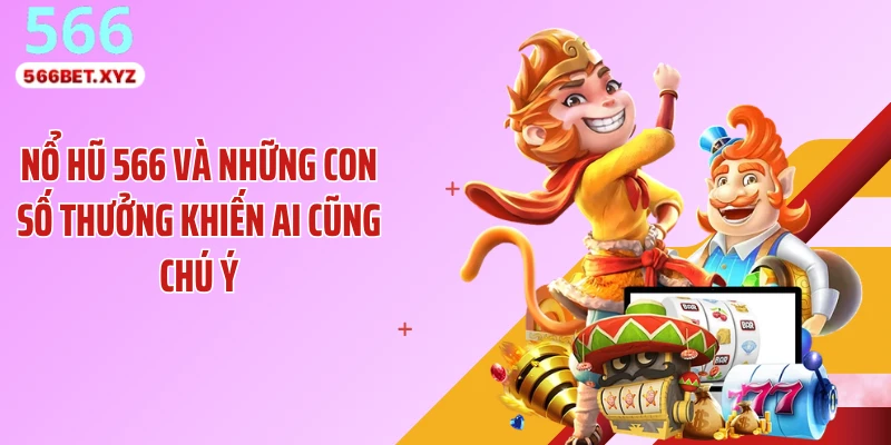Nổ hũ 566 và những con số thưởng khiến ai cũng chú ý
