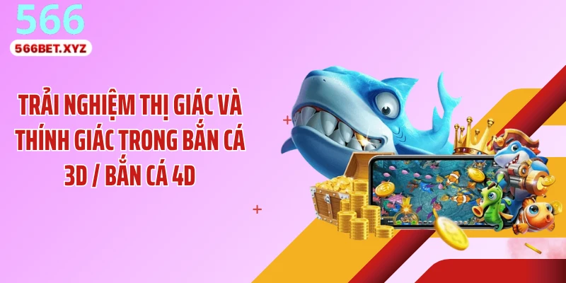Trải nghiệm thị giác và thính giác trong bắn cá 3D / bắn cá 4D